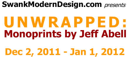 UNWRAPPED: Monoprints by Jeff Abell, Dec 2, 2011 - Jan 1, 2012